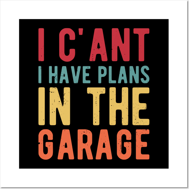 I Cant I Have Plans In The Garage garage Wall Art by Gaming champion